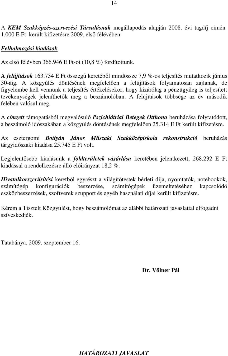 A közgyőlés döntésének megfelelıen a felújítások folyamatosan zajlanak, de figyelembe kell vennünk a teljesítés értékelésekor, hogy kizárólag a pénzügyileg is teljesített tevékenységek jeleníthetık