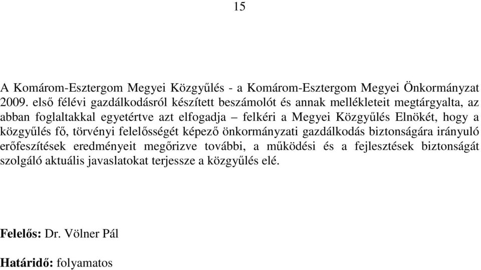 felkéri a Megyei Közgyőlés Elnökét, hogy a közgyőlés fı, törvényi felelısségét képezı önkormányzati gazdálkodás biztonságára irányuló