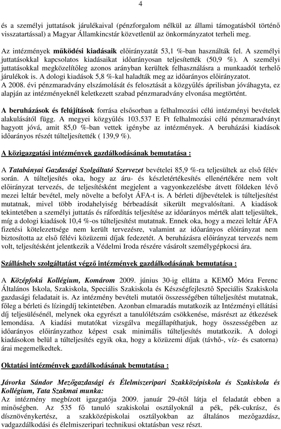 A személyi juttatásokkal megközelítıleg azonos arányban kerültek felhasználásra a munkaadót terhelı járulékok is. A dologi kiadások 5,8 %-kal haladták meg az idıarányos elıirányzatot. A 2008.