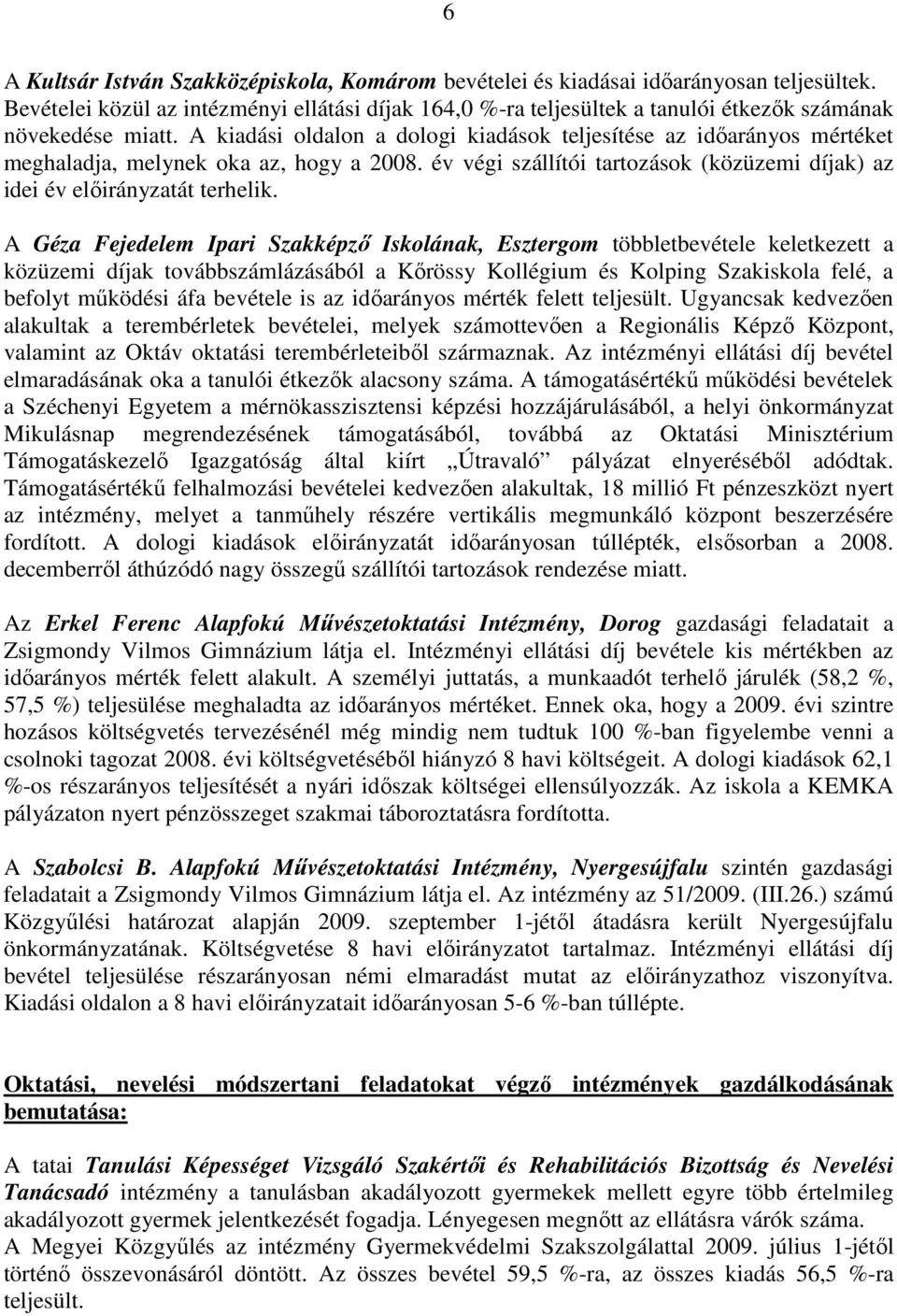 A kiadási oldalon a dologi kiadások teljesítése az idıarányos mértéket meghaladja, melynek oka az, hogy a 2008. év végi szállítói tartozások (közüzemi díjak) az idei év elıirányzatát terhelik.