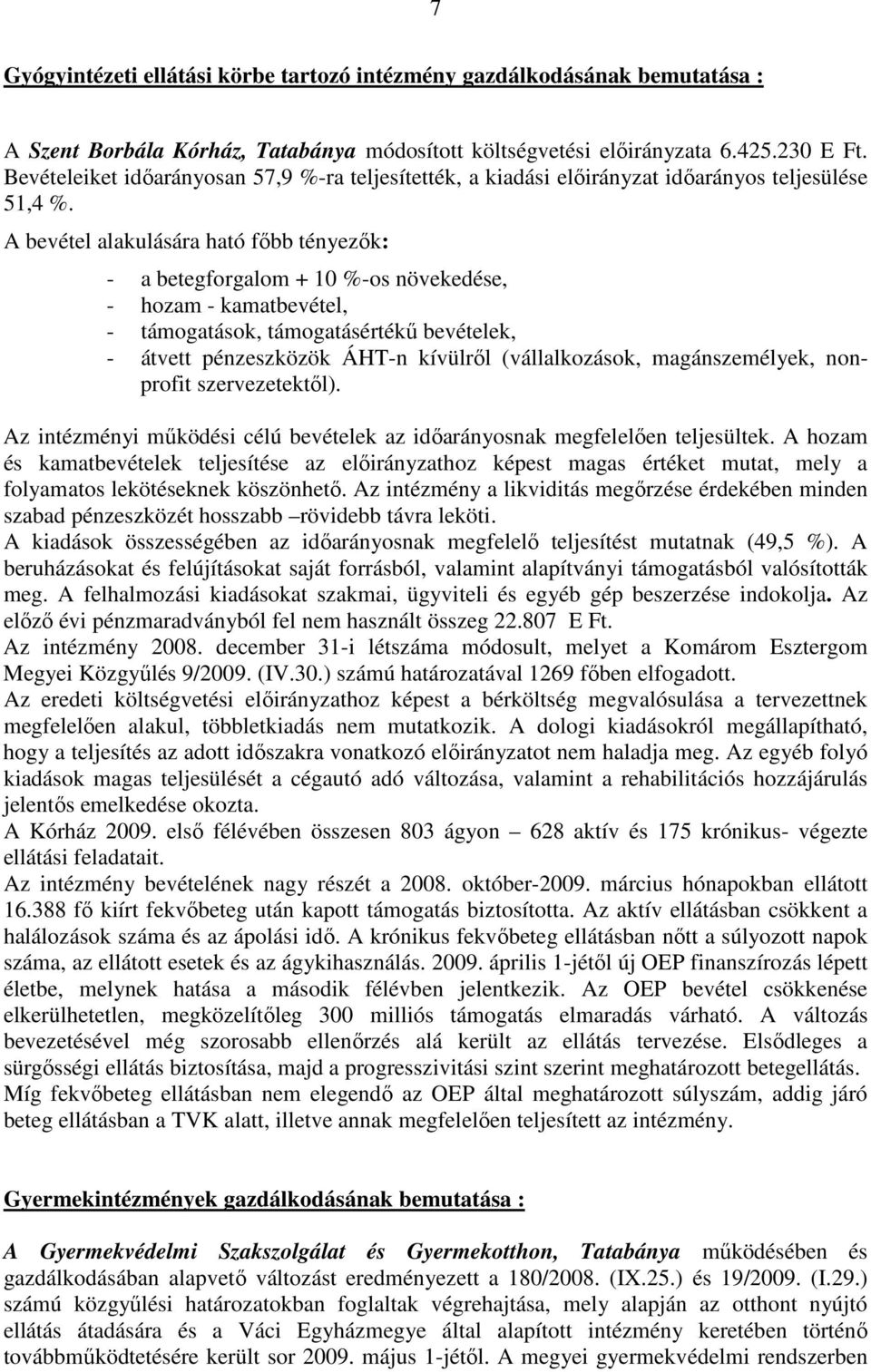 A bevétel alakulására ható fıbb tényezık: - a betegforgalom + 10 %-os növekedése, - hozam - kamatbevétel, - támogatások, támogatásértékő bevételek, - átvett pénzeszközök ÁHT-n kívülrıl