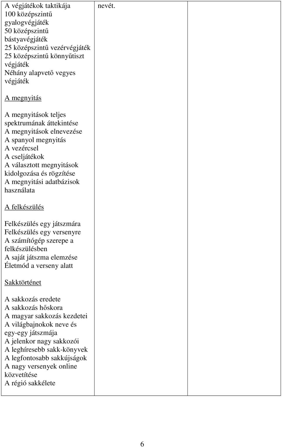 adatbázisok használata A felkészülés Felkészülés egy játszmára Felkészülés egy versenyre A számítógép szerepe a felkészülésben A saját játszma elemzése Életmód a verseny alatt Sakktörténet A sakkozás