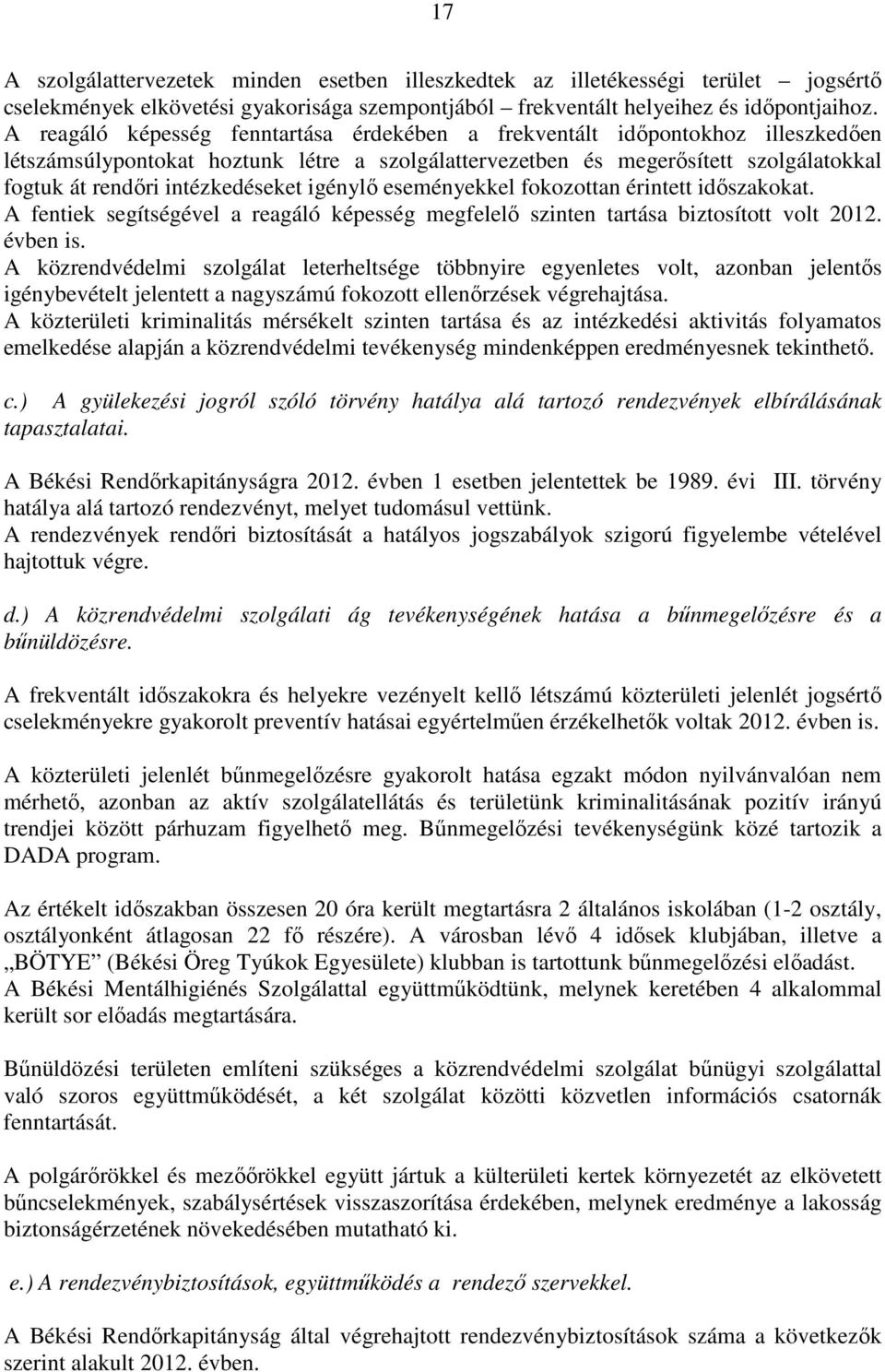 intézkedéseket igénylő eseményekkel fokozottan érintett időszakokat. A fentiek segítségével a reagáló képesség megfelelő szinten tartása biztosított volt 2012. évben is.