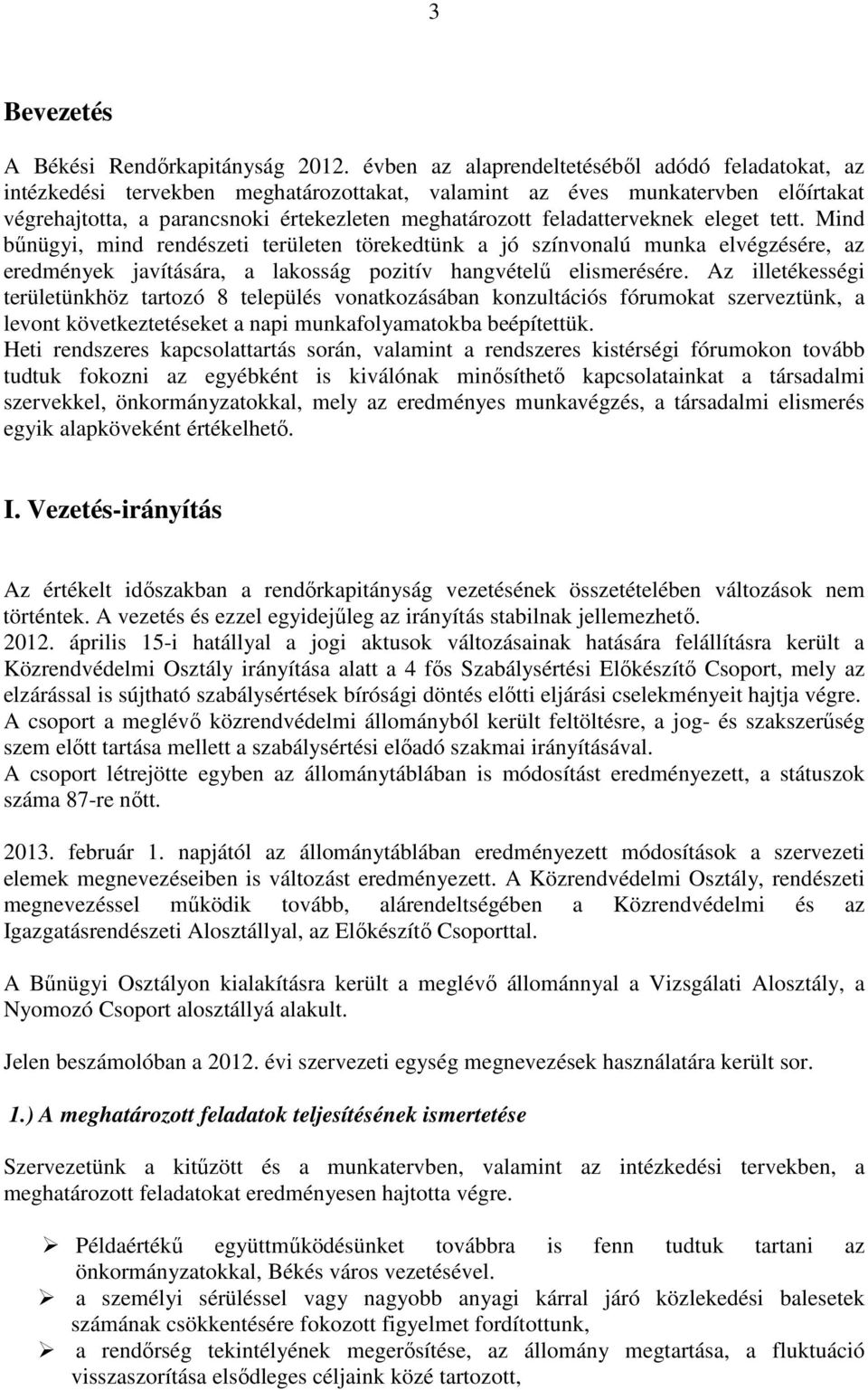 feladatterveknek eleget tett. Mind bűnügyi, mind rendészeti területen törekedtünk a jó színvonalú munka elvégzésére, az eredmények javítására, a lakosság pozitív hangvételű elismerésére.