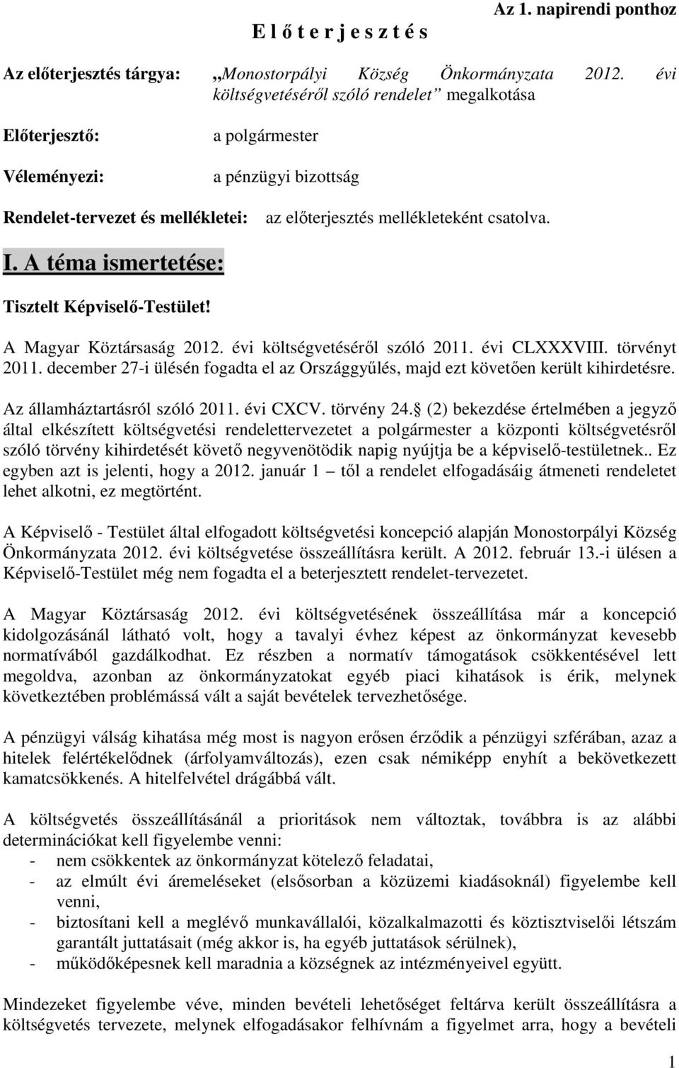 A téma ismertetése: Tisztelt Képviselő-Testület! A Magyar Köztársaság 2012. évi költségvetéséről szóló 2011. évi CLXXXVIII. törvényt 2011.