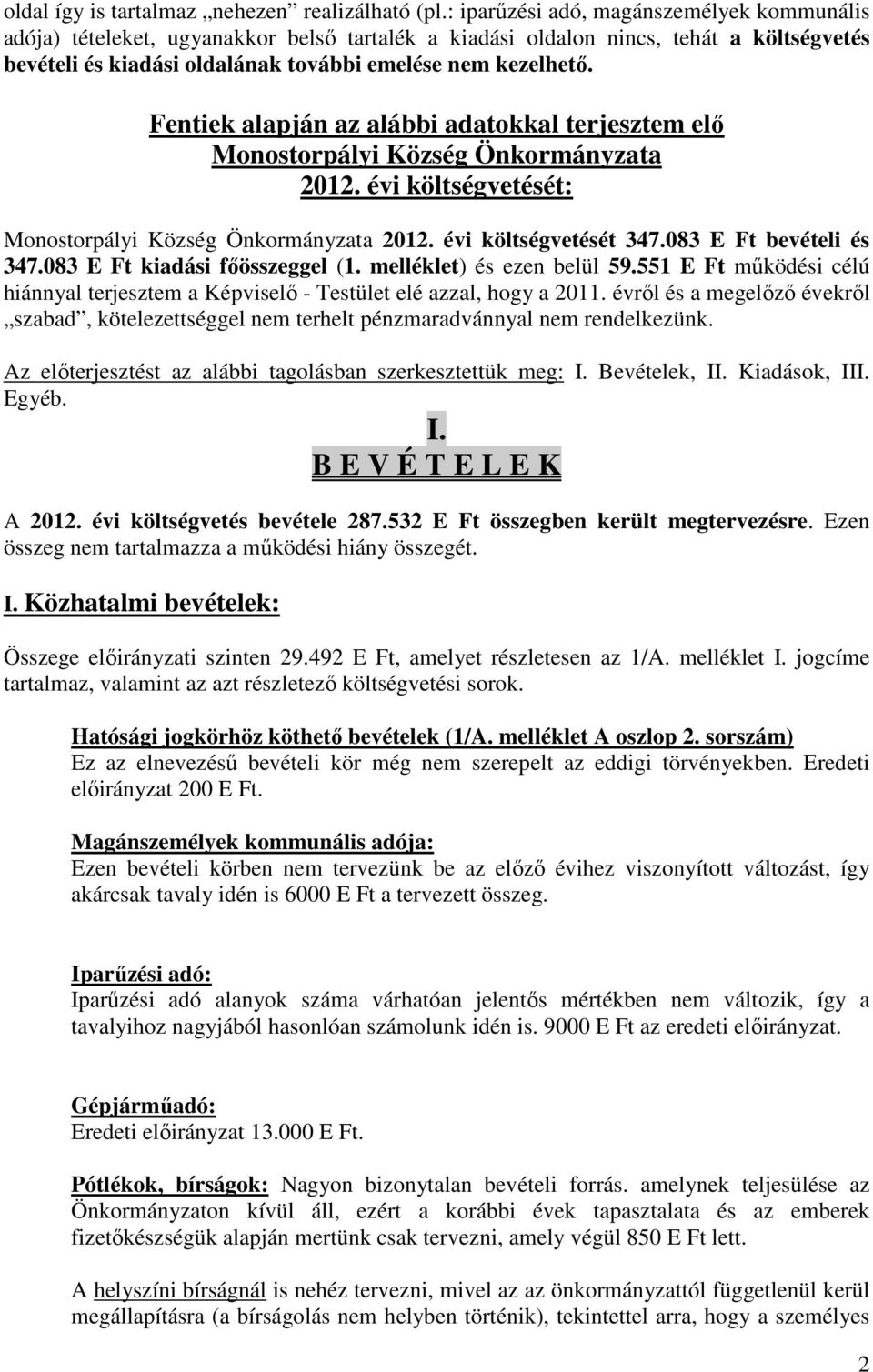 Fentiek alapján az alábbi adatokkal terjesztem elő Monostorpályi Község Önkormányzata 2012. évi költségvetését: Monostorpályi Község Önkormányzata 2012. évi költségvetését 347.