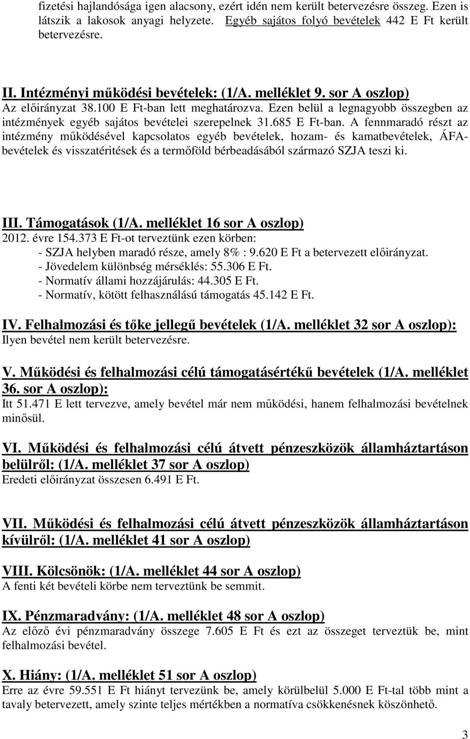 Ezen belül a legnagyobb összegben az intézmények egyéb sajátos bevételei szerepelnek 31.685 E Ft-ban.