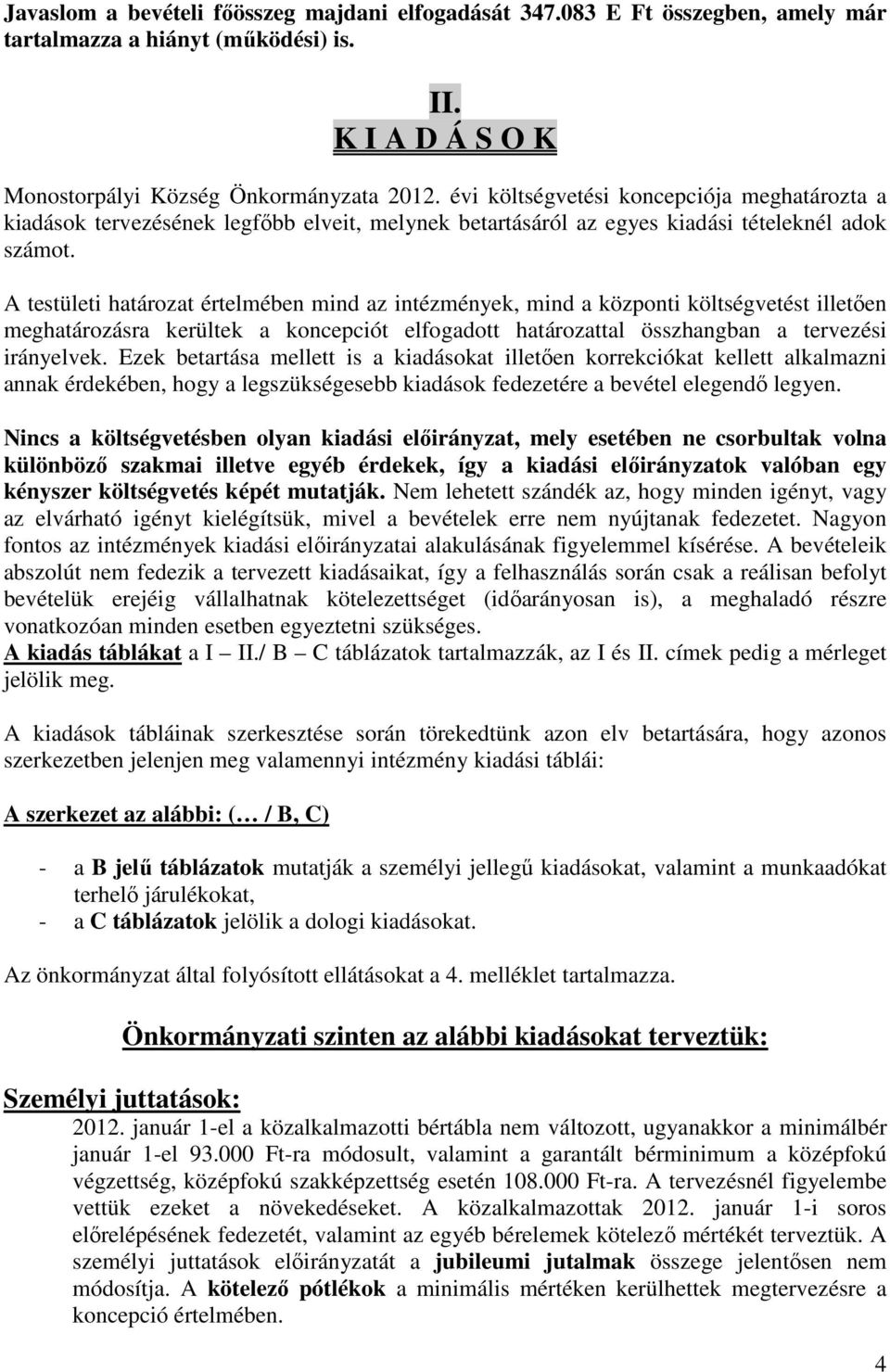 A testületi határozat értelmében mind az intézmények, mind a központi költségvetést illetően meghatározásra kerültek a koncepciót elfogadott határozattal összhangban a tervezési irányelvek.