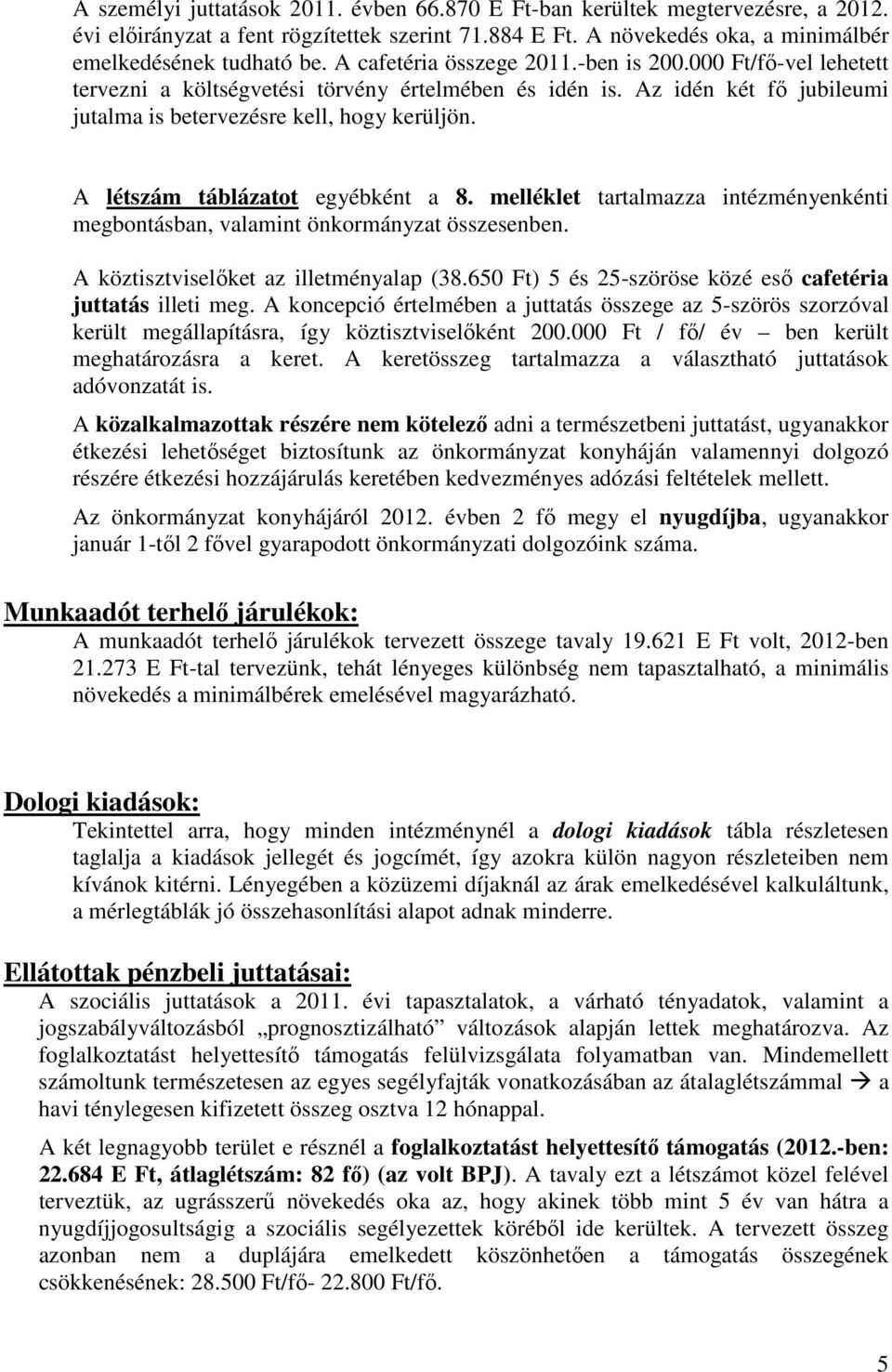 A létszám táblázatot egyébként a 8. melléklet tartalmazza intézményenkénti megbontásban, valamint önkormányzat összesenben. A köztisztviselőket az illetményalap (38.