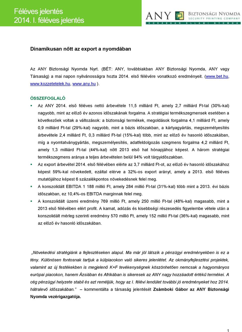 első féléves nettó árbevétele 11,5 milliárd Ft, amely 2,7 milliárd Ft-tal (30%-kal) nagyobb, mint az előző év azonos időszakának forgalma.