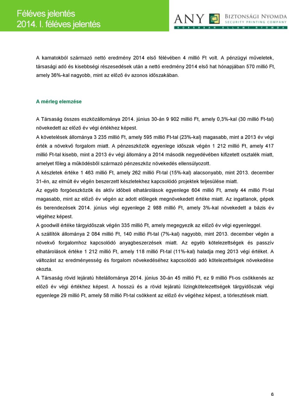 A mérleg elemzése A Társaság összes eszközállománya 2014. június 30-án 9 902 millió Ft, amely 0,3%-kal (30 millió Ft-tal) növekedett az előző év végi értékhez képest.