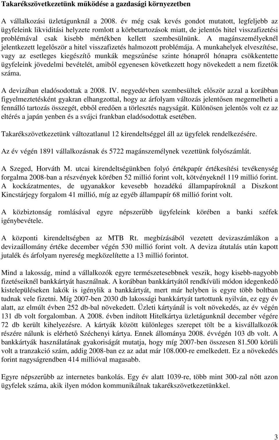 szembesülnünk. A magánszemélyeknél jelentkezett legelıször a hitel visszafizetés halmozott problémája.