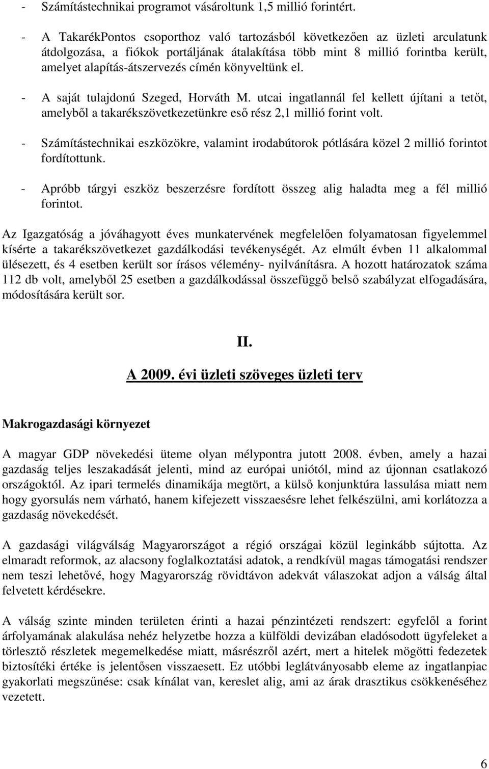 könyveltünk el. - A saját tulajdonú Szeged, Horváth M. utcai ingatlannál fel kellett újítani a tetıt, amelybıl a takarékszövetkezetünkre esı rész 2,1 millió forint volt.