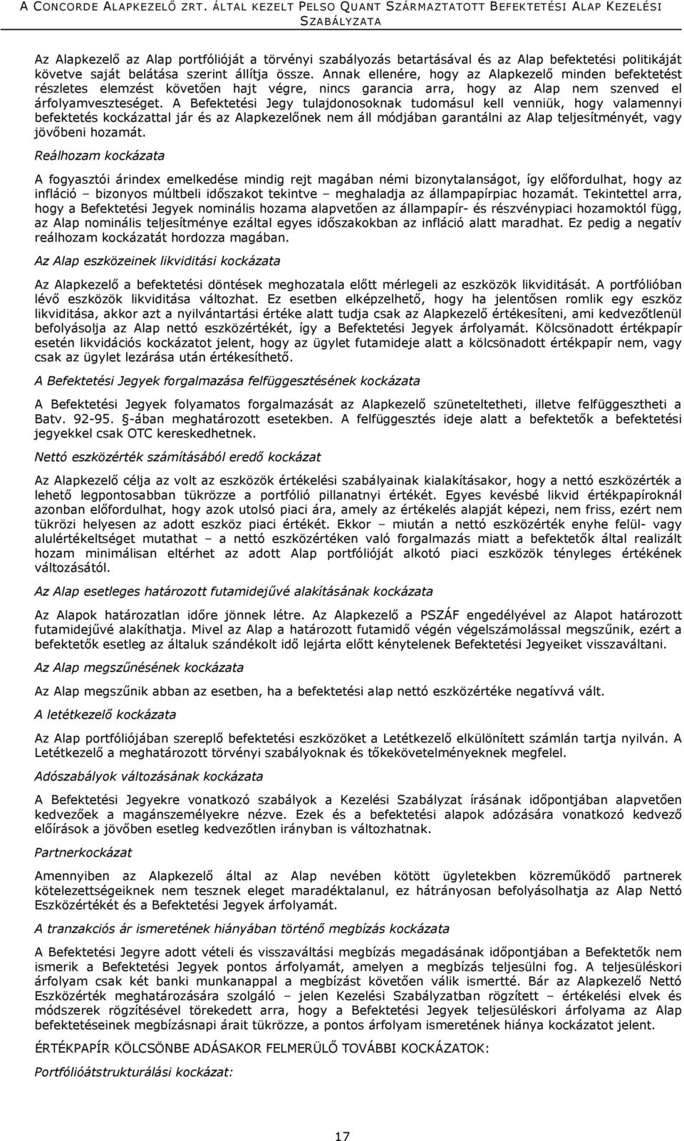 A Befektetési Jegy tulajdonosoknak tudomásul kell venniük, hogy valamennyi befektetés kockázattal jár és az Alapkezelőnek nem áll módjában garantálni az Alap teljesítményét, vagy jövőbeni hozamát.