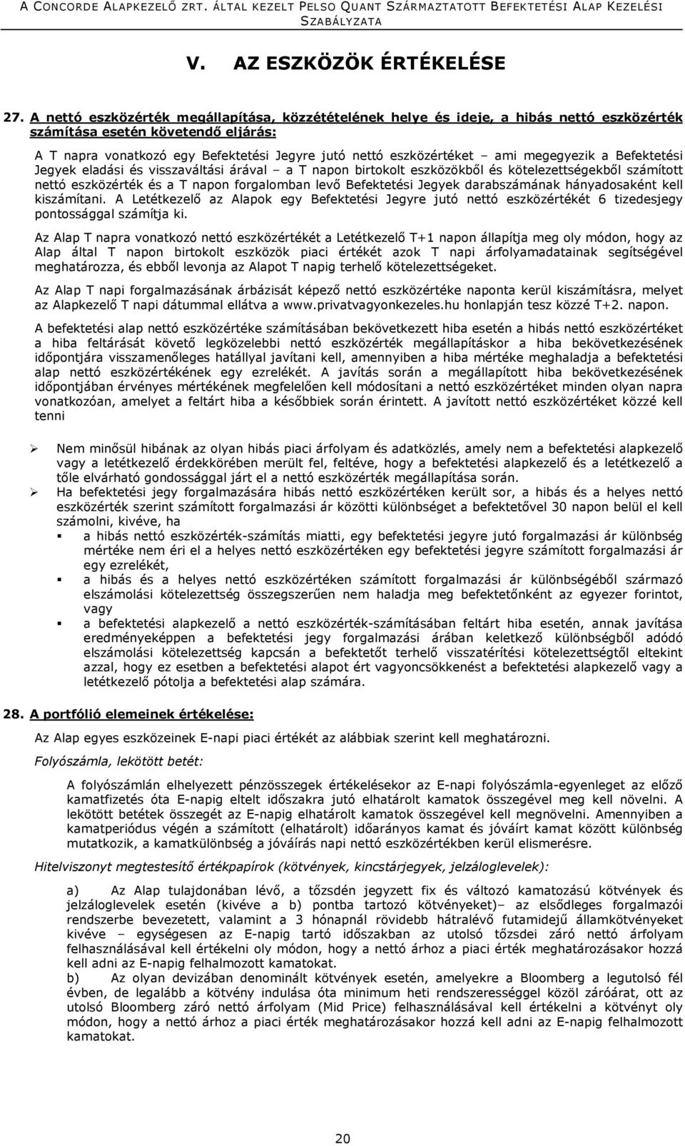 megegyezik a Befektetési Jegyek eladási és visszaváltási árával a T napon birtokolt eszközökből és kötelezettségekből számított nettó eszközérték és a T napon forgalomban levő Befektetési Jegyek