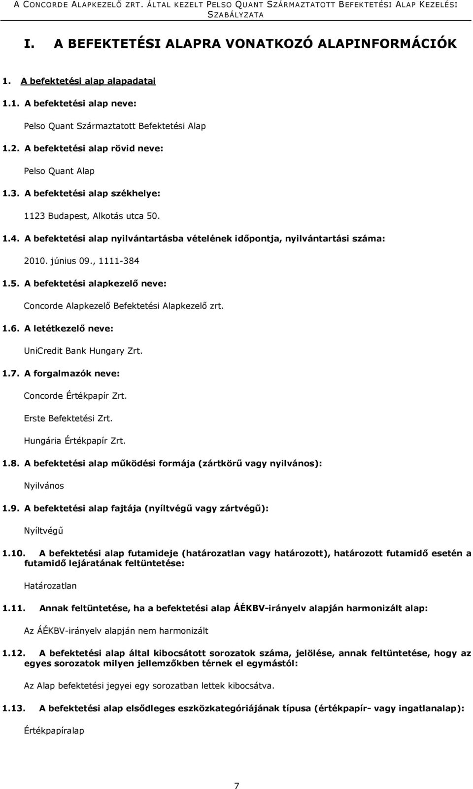 A befektetési alap nyilvántartásba vételének időpontja, nyilvántartási száma: 2010. június 09., 1111-384 1.5. A befektetési alapkezelő neve: Concorde Alapkezelő Befektetési Alapkezelő zrt. 1.6.