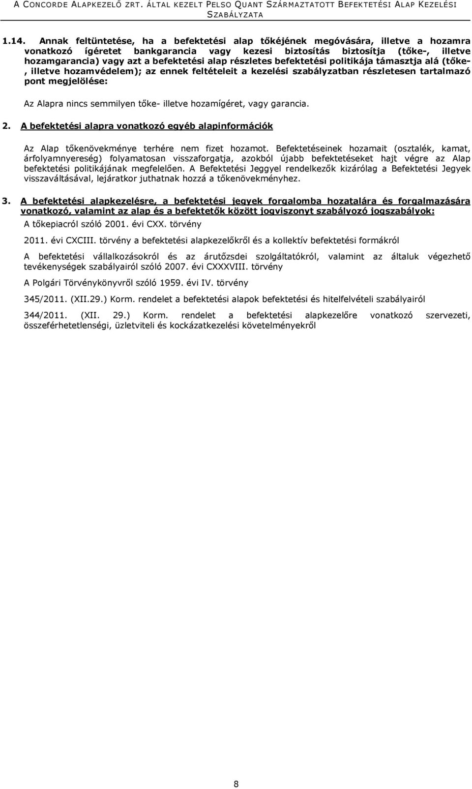 semmilyen tőke- illetve hozamígéret, vagy garancia. 2. A befektetési alapra vonatkozó egyéb alapinformációk Az Alap tőkenövekménye terhére nem fizet hozamot.