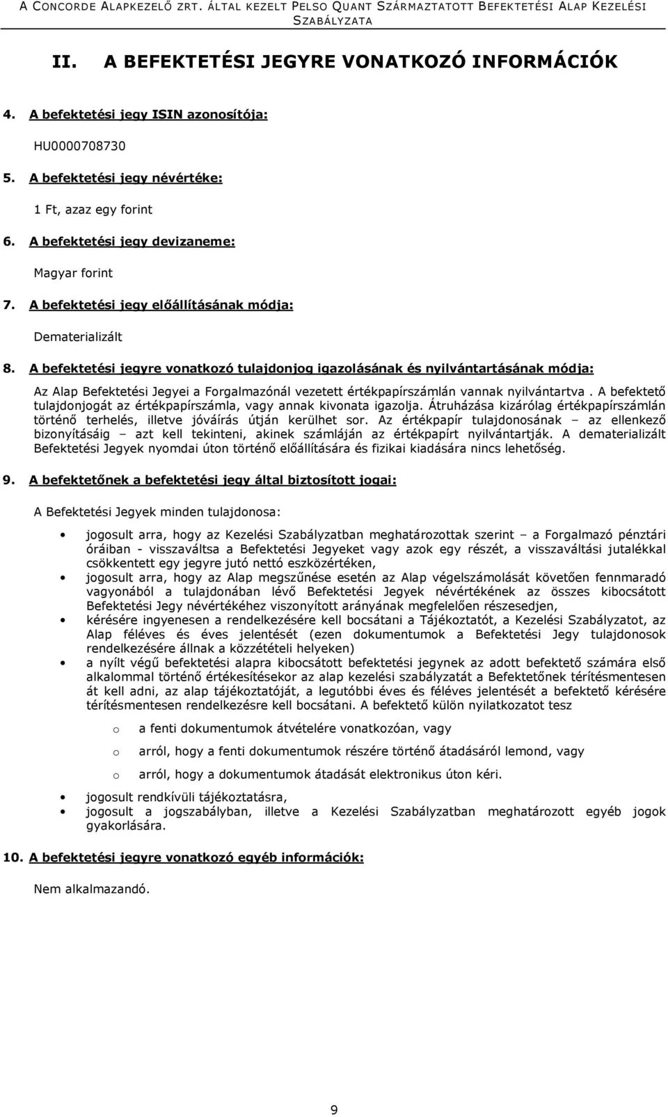 A befektetési jegyre vonatkozó tulajdonjog igazolásának és nyilvántartásának módja: Az Alap Befektetési Jegyei a Forgalmazónál vezetett értékpapírszámlán vannak nyilvántartva.