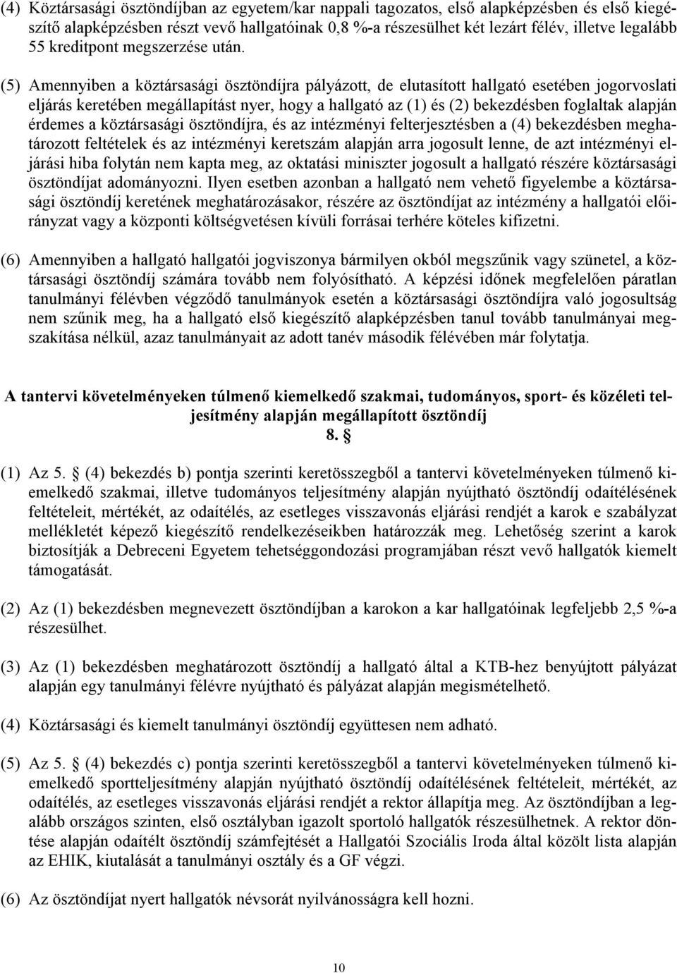 (5) Amennyiben a köztársasági ösztöndíjra pályázott, de elutasított hallgató esetében jogorvoslati eljárás keretében megállapítást nyer, hogy a hallgató az (1) és (2) bekezdésben foglaltak alapján