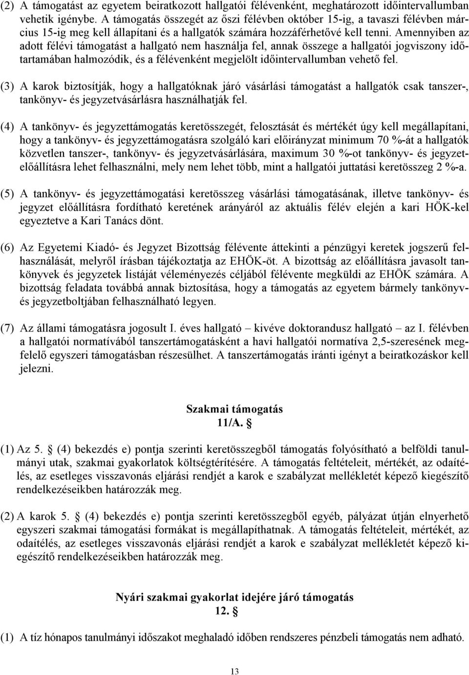 Amennyiben az adott félévi támogatást a hallgató nem használja fel, annak összege a hallgatói jogviszony időtartamában halmozódik, és a félévenként megjelölt időintervallumban vehető fel.