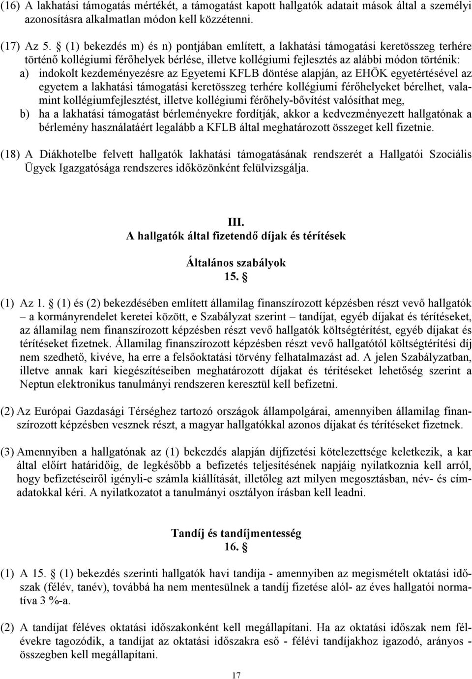 kezdeményezésre az Egyetemi KFLB döntése alapján, az EHÖK egyetértésével az egyetem a lakhatási támogatási keretösszeg terhére kollégiumi férőhelyeket bérelhet, valamint kollégiumfejlesztést, illetve