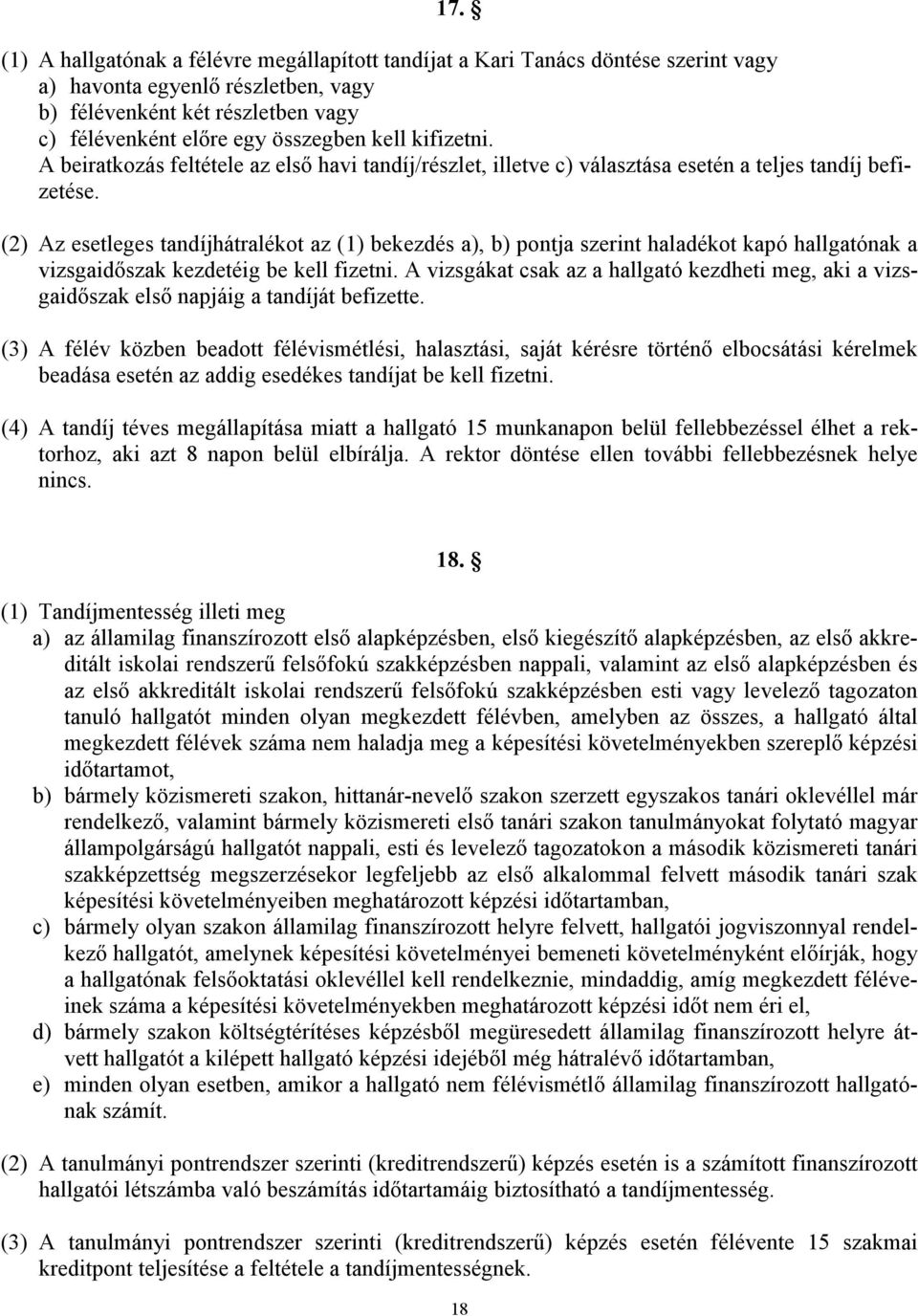 (2) Az esetleges tandíjhátralékot az (1) bekezdés a), b) pontja szerint haladékot kapó hallgatónak a vizsgaidőszak kezdetéig be kell fizetni.