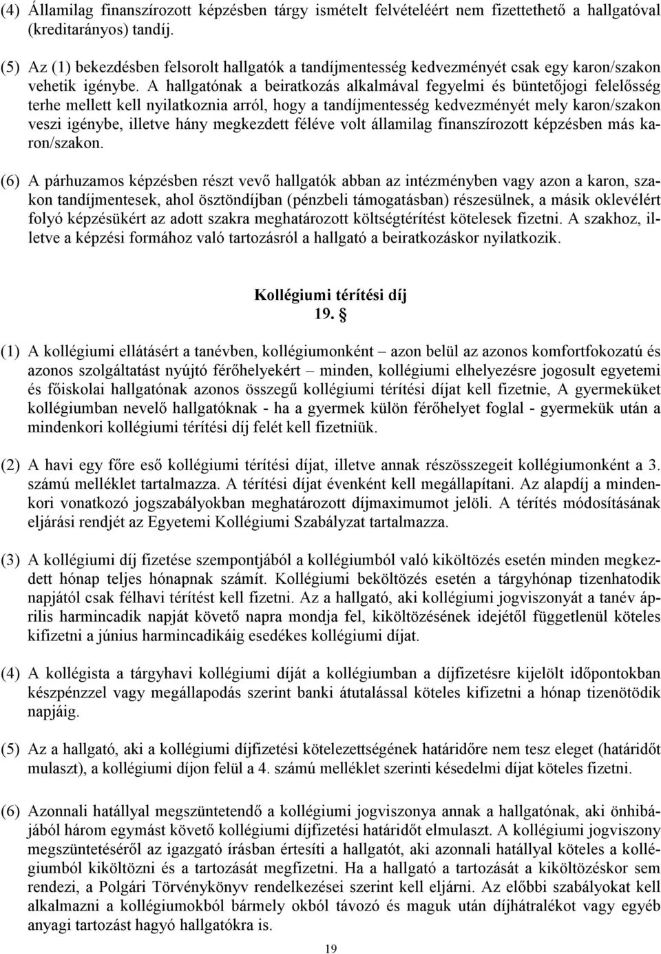 A hallgatónak a beiratkozás alkalmával fegyelmi és büntetőjogi felelősség terhe mellett kell nyilatkoznia arról, hogy a tandíjmentesség kedvezményét mely karon/szakon veszi igénybe, illetve hány