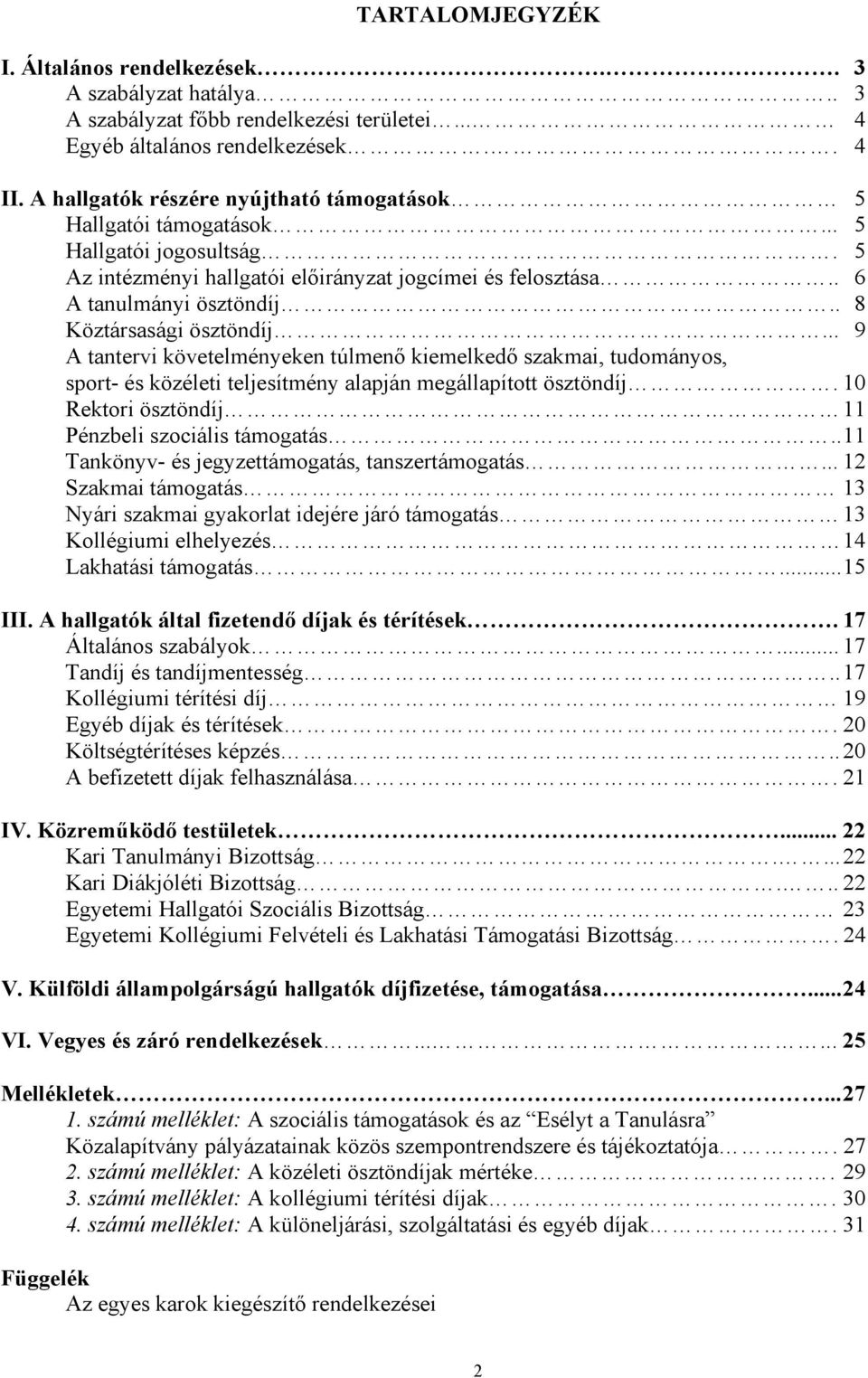 . 8 Köztársasági ösztöndíj... 9 A tantervi követelményeken túlmenő kiemelkedő szakmai, tudományos, sport- és közéleti teljesítmény alapján megállapított ösztöndíj.