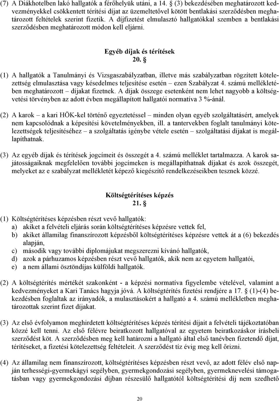 A díjfizetést elmulasztó hallgatókkal szemben a bentlakási szerződésben meghatározott módon kell eljárni. Egyéb díjak és térítések 20.