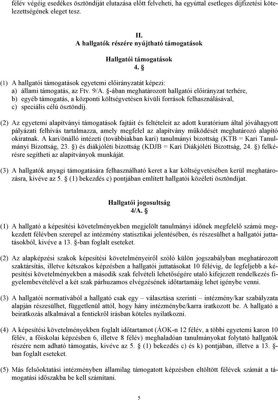 -ában meghatározott hallgatói előirányzat terhére, b) egyéb támogatás, a központi költségvetésen kívüli források felhasználásával, c) speciális célú ösztöndíj.