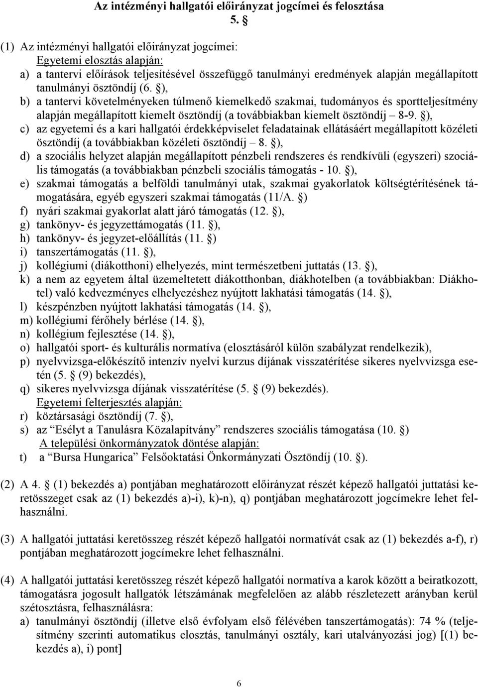 ), b) a tantervi követelményeken túlmenő kiemelkedő szakmai, tudományos és sportteljesítmény alapján megállapított kiemelt ösztöndíj (a továbbiakban kiemelt ösztöndíj 8-9.