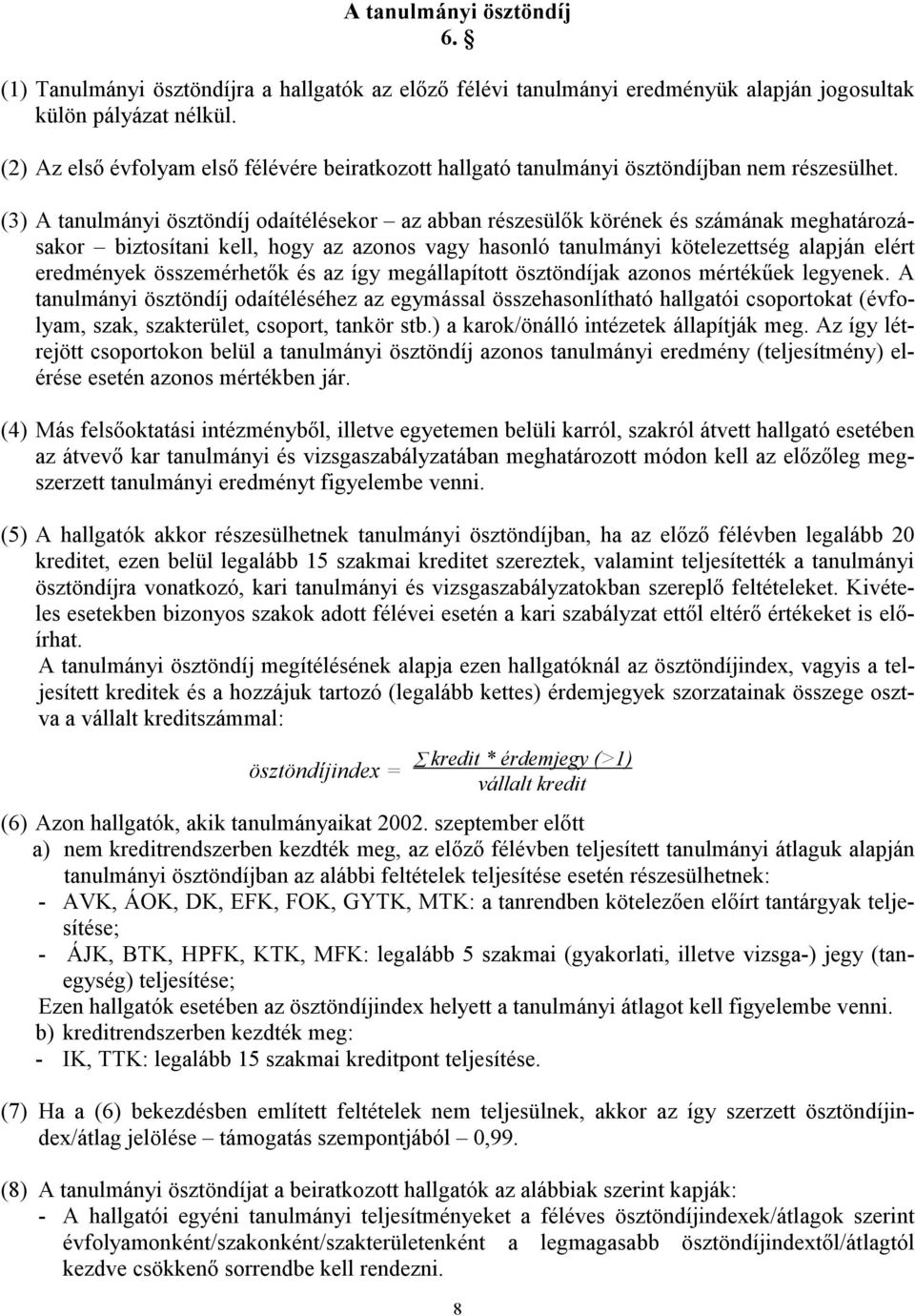 (3) A tanulmányi ösztöndíj odaítélésekor az abban részesülők körének és számának meghatározásakor biztosítani kell, hogy az azonos vagy hasonló tanulmányi kötelezettség alapján elért eredmények