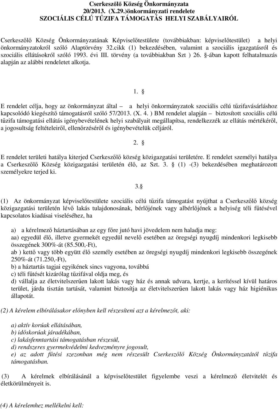 Alaptörvény 32.cikk (1) bekezdésében, valamint a szociális igazgatásról és szociális ellátásokról szóló 1993. évi III. törvény (a továbbiakban Szt ) 26.
