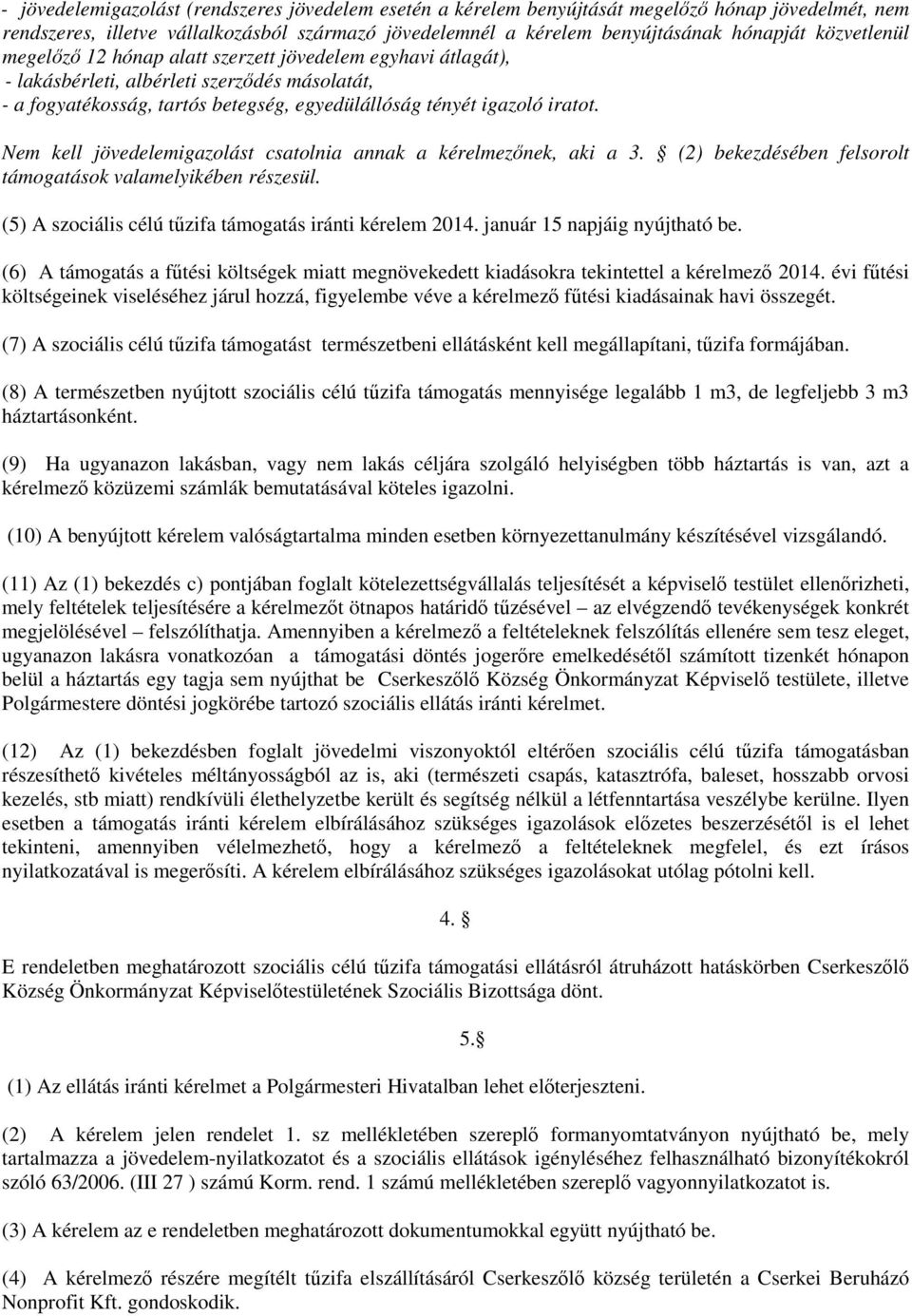 Nem kell jövedelemigazolást csatolnia annak a kérelmezőnek, aki a 3. (2) bekezdésében felsorolt támogatások valamelyikében részesül. (5) A szociális célú tűzifa támogatás iránti kérelem 2014.