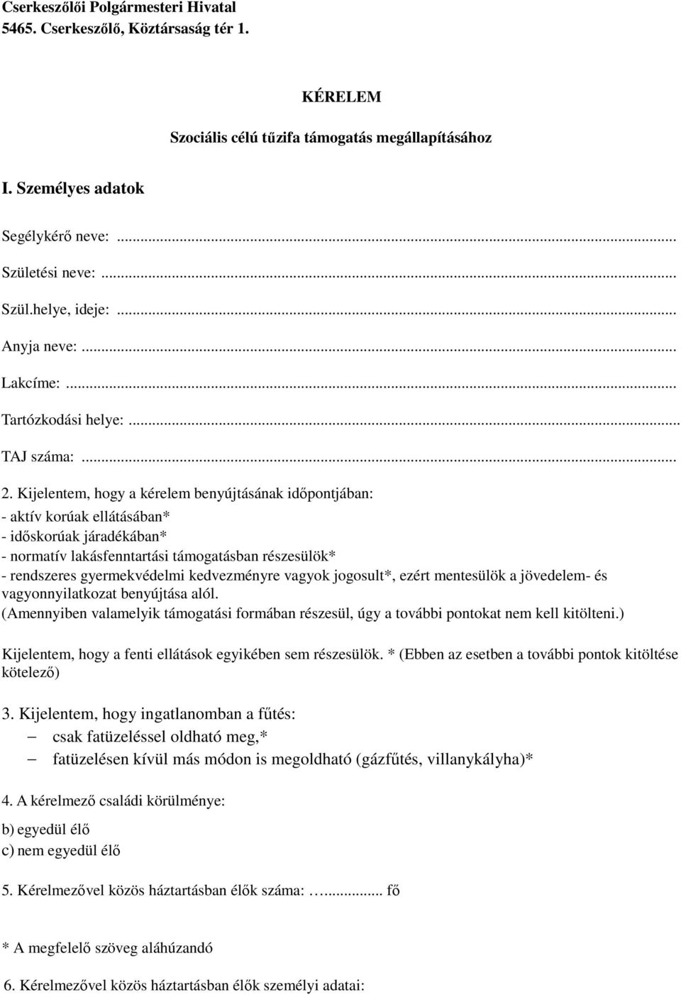 Kijelentem, hogy a kérelem benyújtásának időpontjában: - aktív korúak ellátásában* - időskorúak járadékában* - normatív lakásfenntartási támogatásban részesülök* - rendszeres gyermekvédelmi