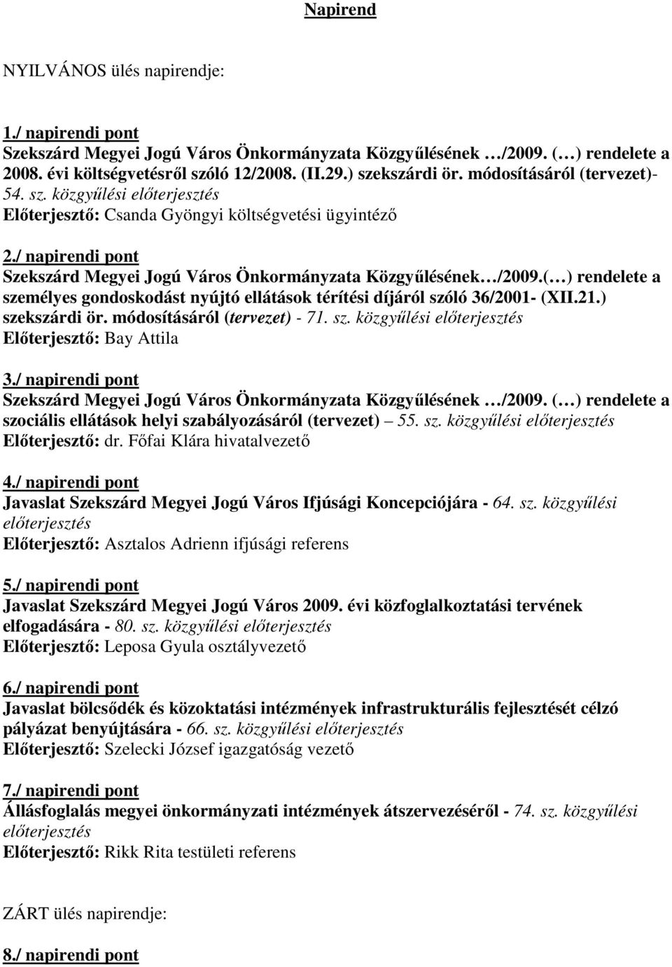 ( ) rendelete a személyes gondoskodást nyújtó ellátások térítési díjáról szóló 36/2001- (XII.21.) szekszárdi ör. módosításáról (tervezet) - 71. sz. közgyőlési elıterjesztés Elıterjesztı: Bay Attila 3.