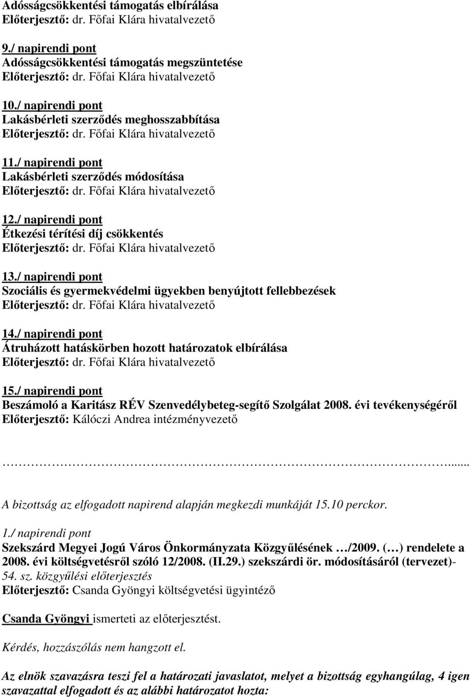 / napirendi pont Átruházott hatáskörben hozott határozatok elbírálása 15./ napirendi pont Beszámoló a Karitász RÉV Szenvedélybeteg-segítı Szolgálat 2008.