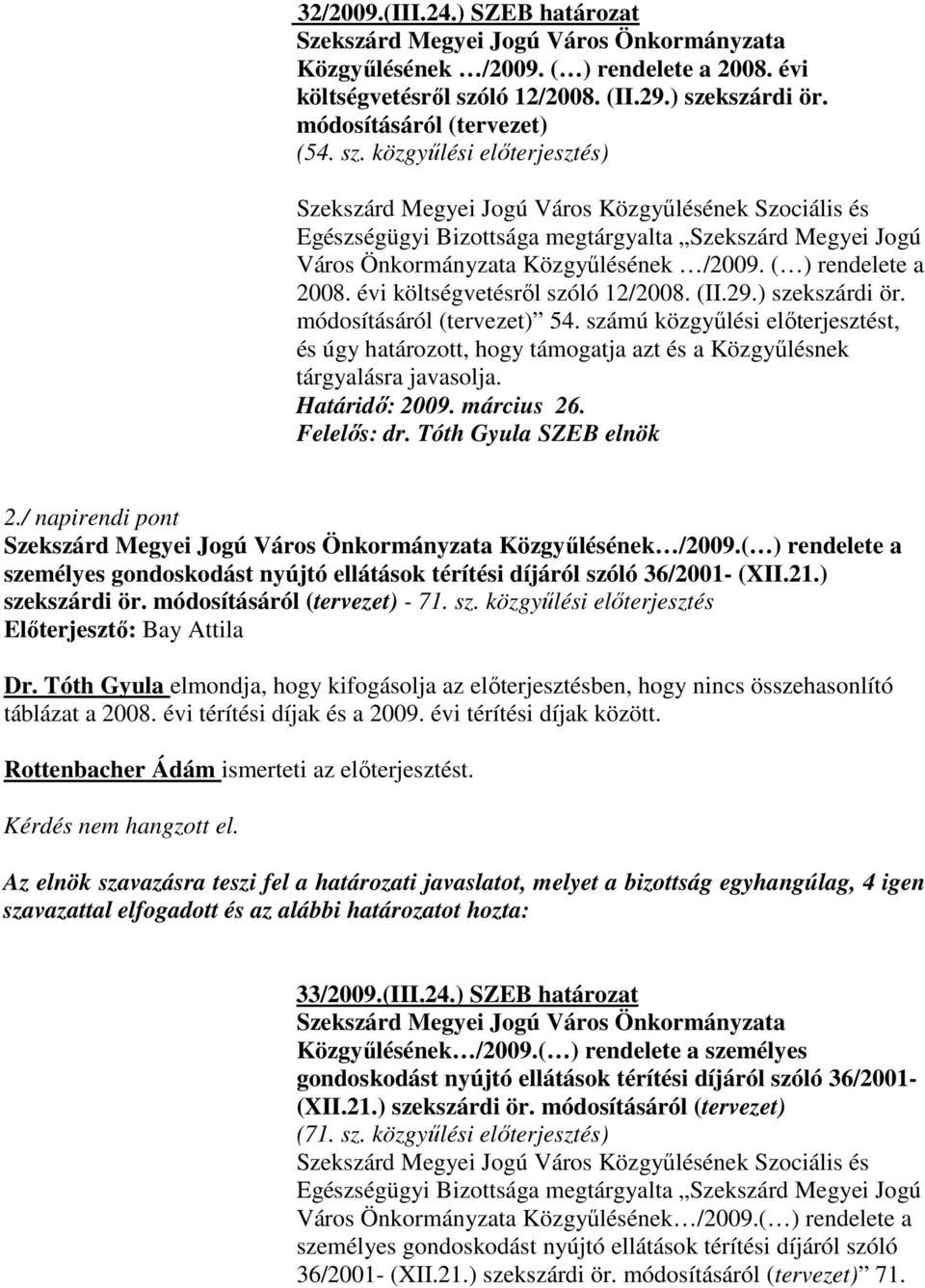 évi költségvetésrıl szóló 12/2008. (II.29.) szekszárdi ör. módosításáról (tervezet) 54. számú közgyőlési elıterjesztést, és úgy határozott, hogy támogatja azt és a Közgyőlésnek tárgyalásra javasolja.