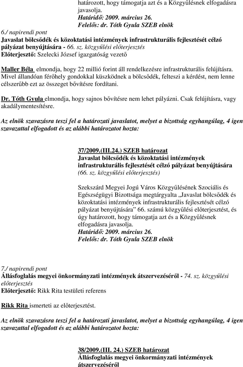 közgyőlési elıterjesztés Elıterjesztı: Szelecki József igazgatóság vezetı Maller Béla elmondja, hogy 22 millió forint áll rendelkezésre infrastrukturális felújításra.