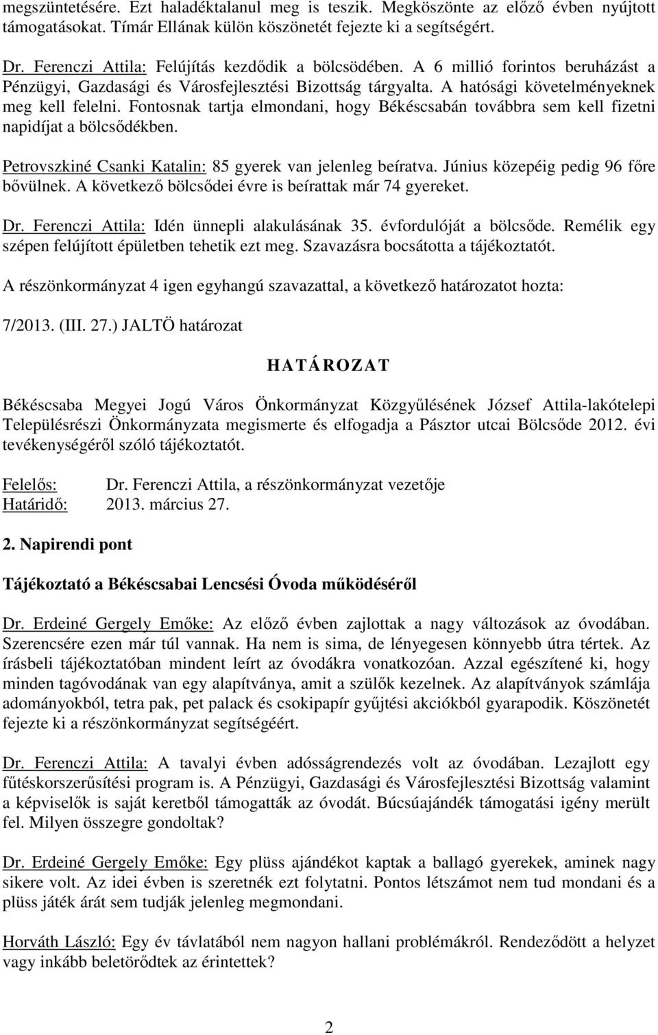 Fontosnak tartja elmondani, hogy Békéscsabán továbbra sem kell fizetni napidíjat a bölcsıdékben. Petrovszkiné Csanki Katalin: 85 gyerek van jelenleg beíratva. Június közepéig pedig 96 fıre bıvülnek.