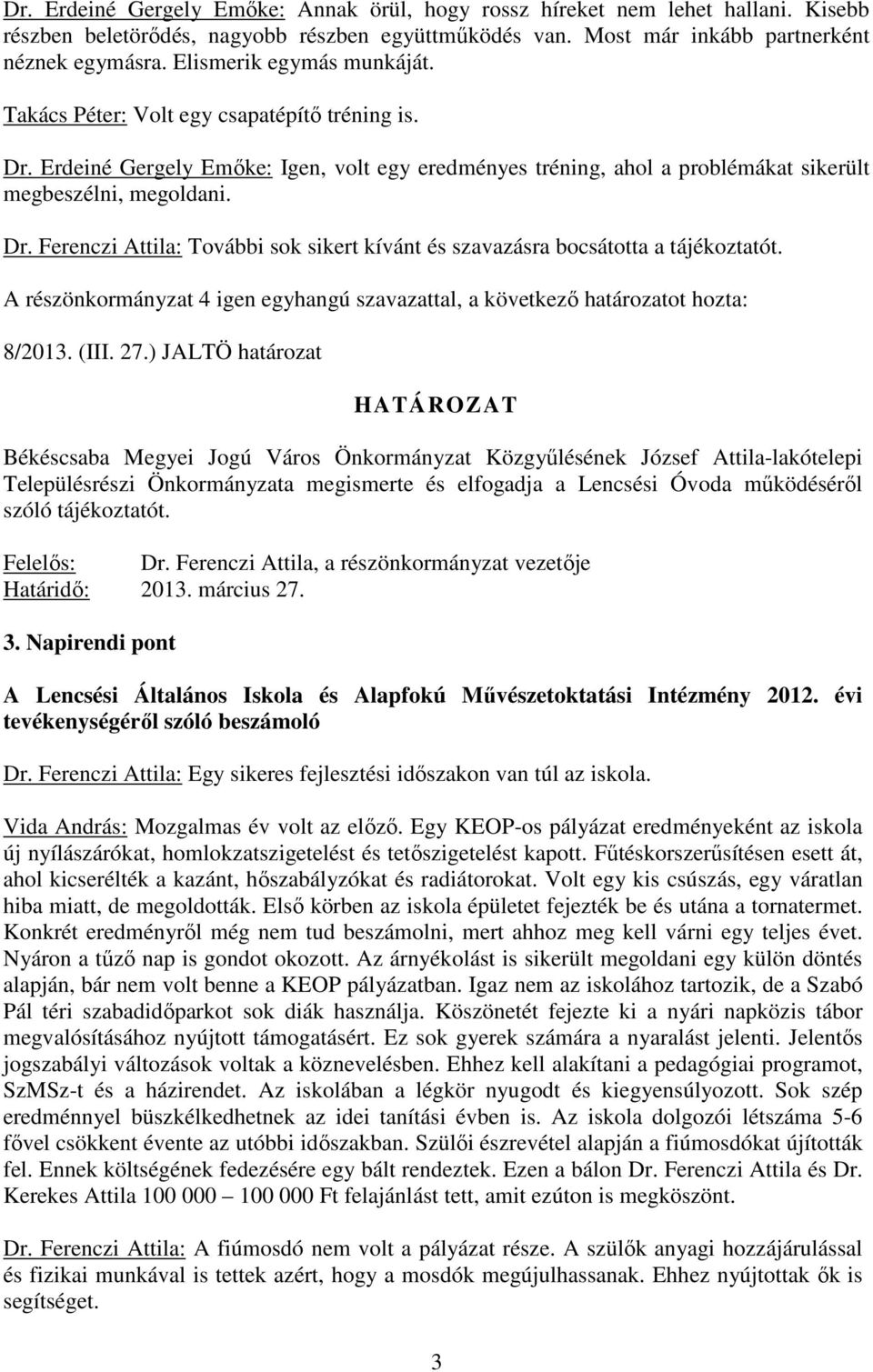 8/2013. (III. 27.) JALTÖ határozat Településrészi Önkormányzata megismerte és elfogadja a Lencsési Óvoda mőködésérıl szóló tájékoztatót. 3.