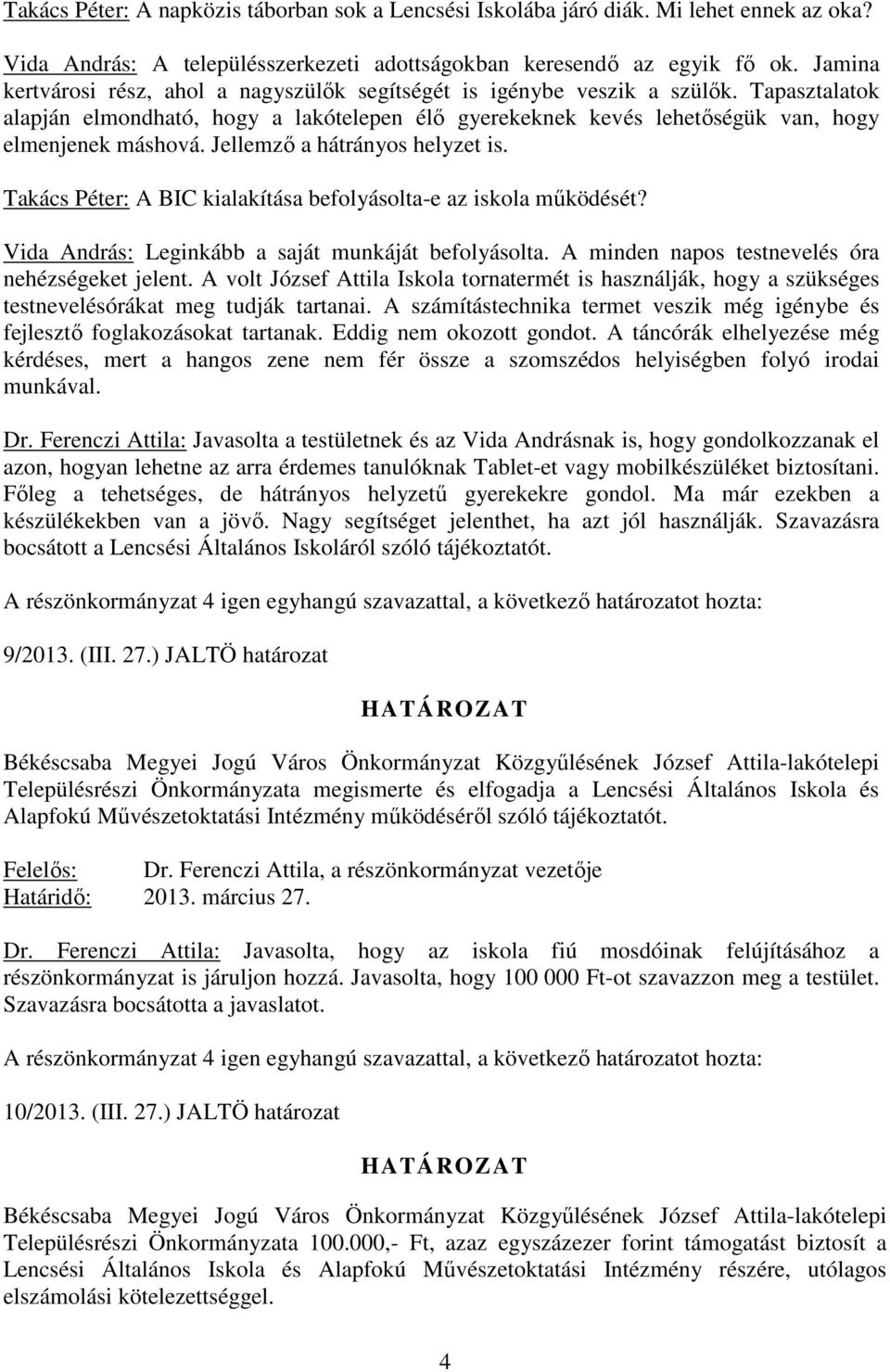 Jellemzı a hátrányos helyzet is. Takács Péter: A BIC kialakítása befolyásolta-e az iskola mőködését? Vida András: Leginkább a saját munkáját befolyásolta.