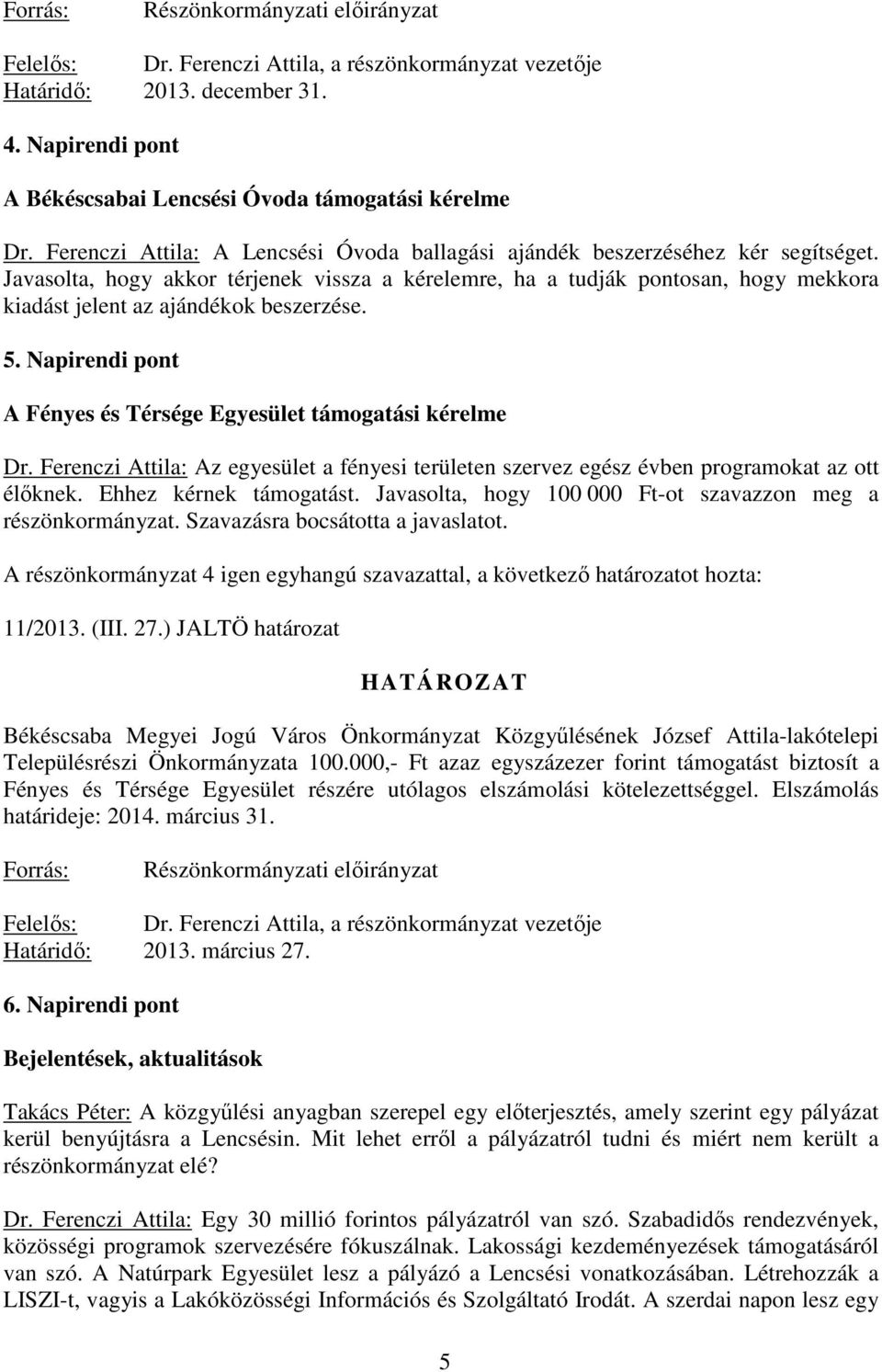 Javasolta, hogy akkor térjenek vissza a kérelemre, ha a tudják pontosan, hogy mekkora kiadást jelent az ajándékok beszerzése. 5. Napirendi pont A Fényes és Térsége Egyesület támogatási kérelme Dr.