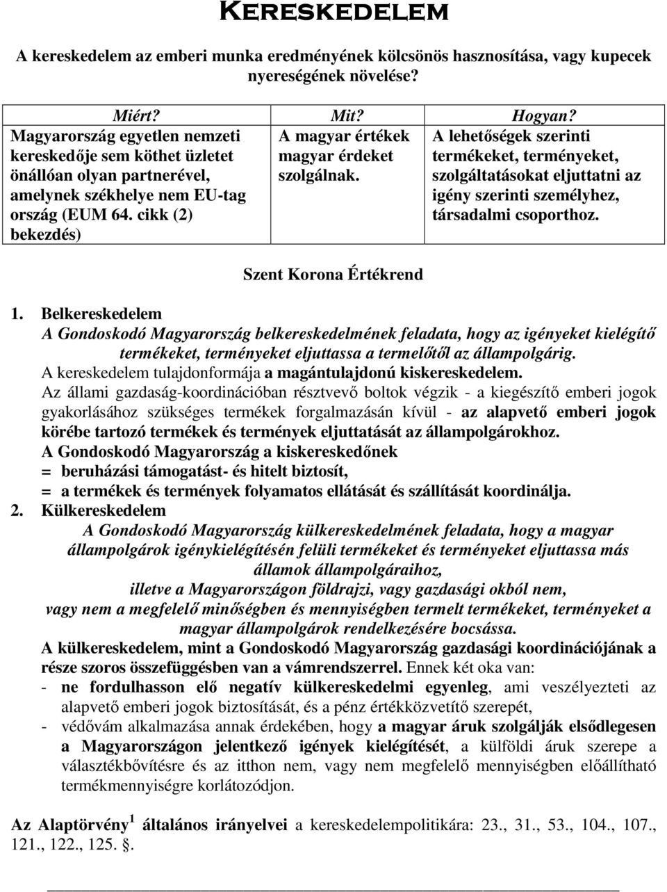 cikk (2) bekezdés) Szent Korona Értékrend A lehetıségek szerinti termékeket, terményeket, szolgáltatásokat eljuttatni az igény szerinti személyhez, társadalmi csoporthoz. 1.