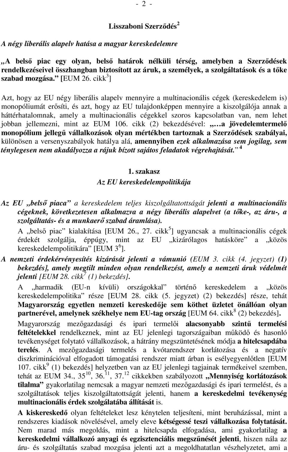 cikk 3 ] Azt, hogy az EU négy liberális alapelv mennyire a multinacionális cégek (kereskedelem is) monopóliumát erısíti, és azt, hogy az EU tulajdonképpen mennyire a kiszolgálója annak a