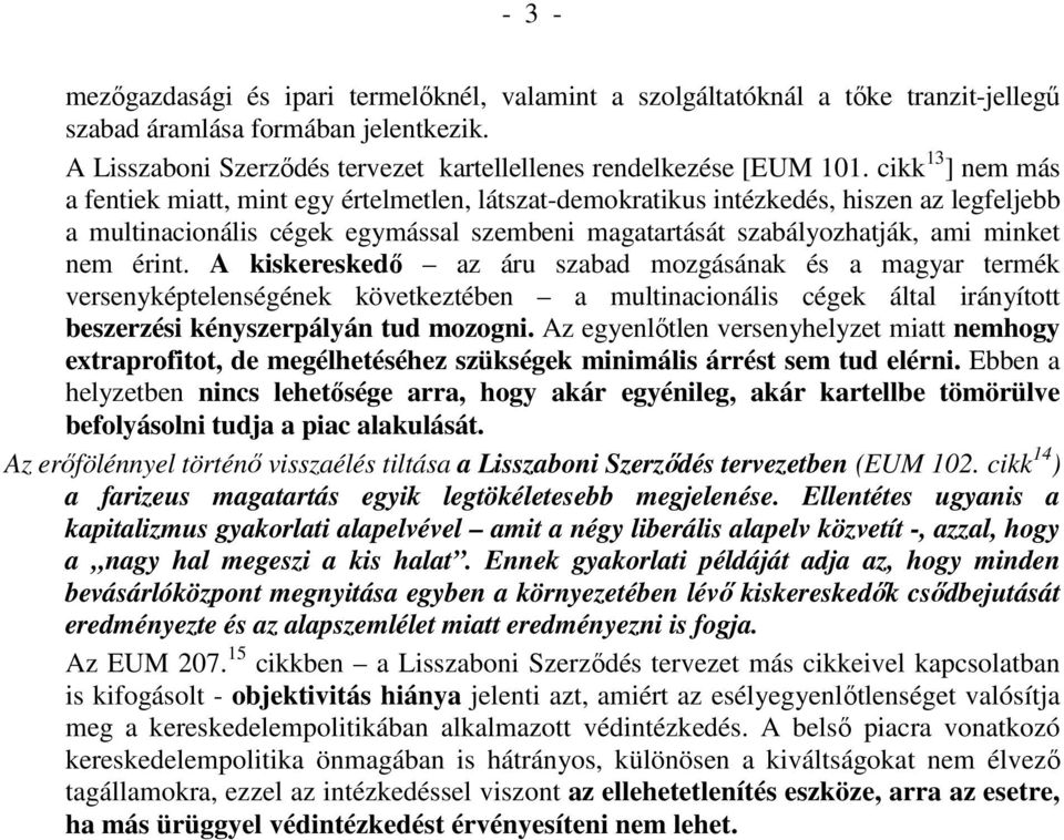 érint. A kiskereskedı az áru szabad mozgásának és a magyar termék versenyképtelenségének következtében a multinacionális cégek által irányított beszerzési kényszerpályán tud mozogni.