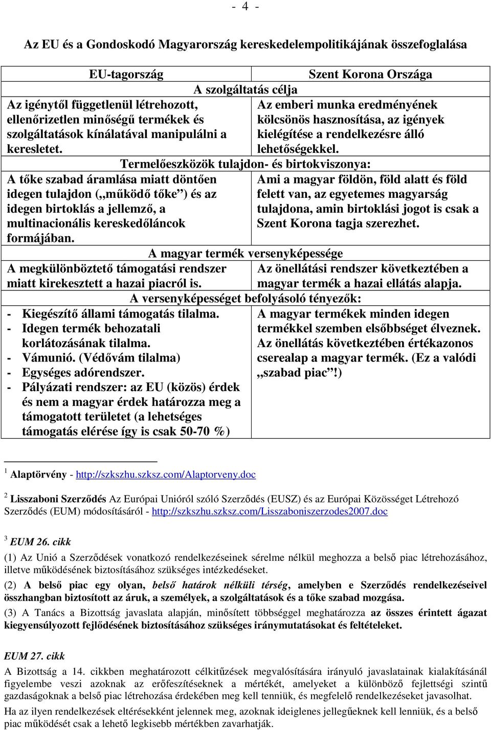 A szolgáltatás célja Szent Korona Országa Az emberi munka eredményének kölcsönös hasznosítása, az igények kielégítése a rendelkezésre álló lehetıségekkel.