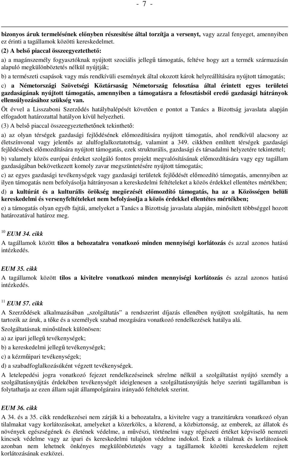 természeti csapások vagy más rendkívüli események által okozott károk helyreállítására nyújtott támogatás; c) a Németországi Szövetségi Köztársaság Németország felosztása által érintett egyes