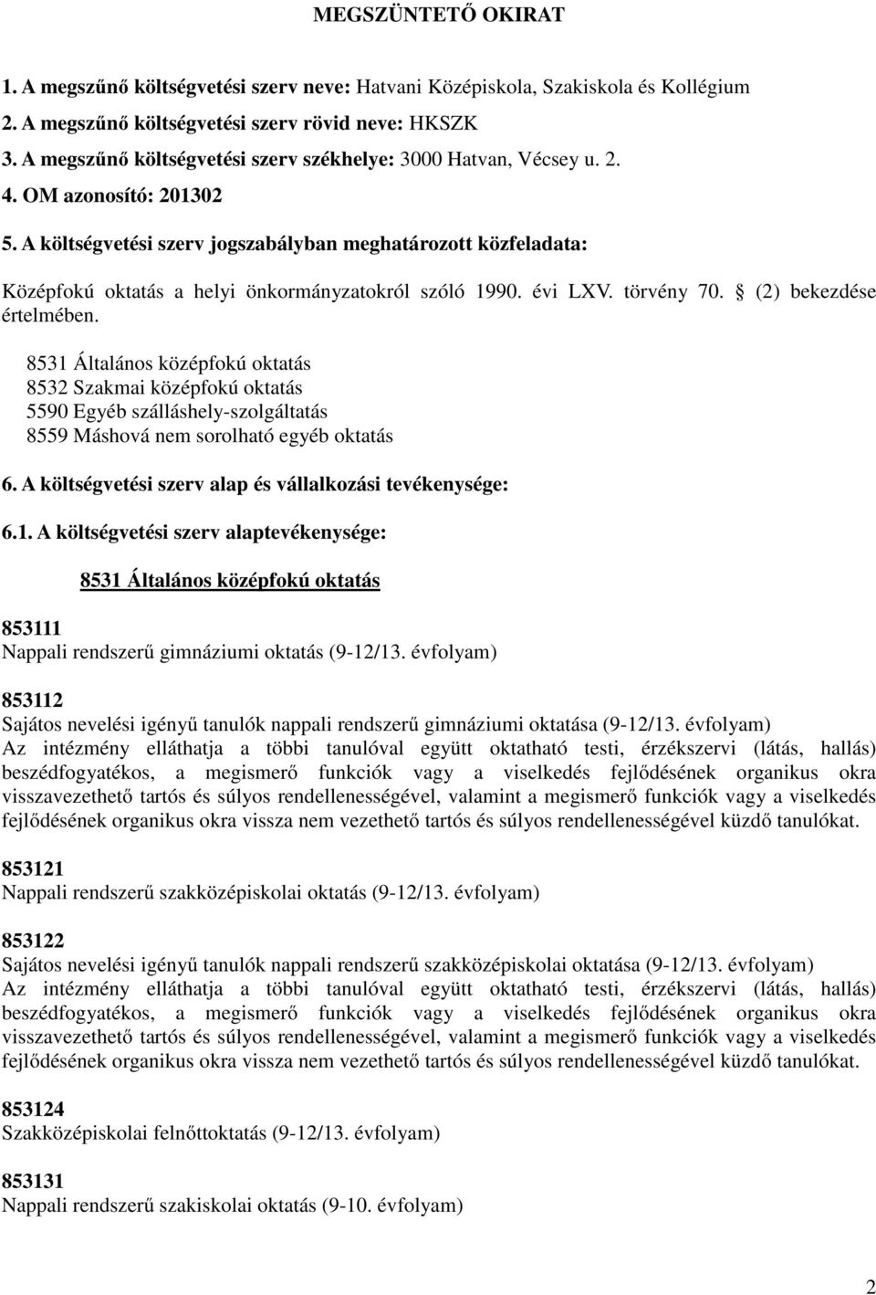 A költségvetési szerv jogszabályban meghatározott közfeladata: Középfokú oktatás a helyi önkormányzatokról szóló 1990. évi LXV. törvény 70. (2) bekezdése értelmében.