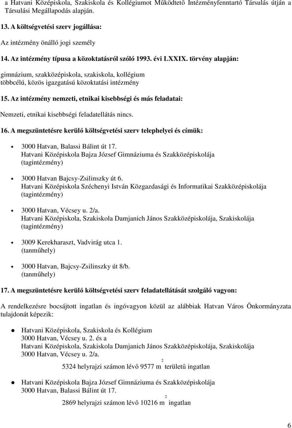 Az intézmény nemzeti, etnikai kisebbségi és más feladatai: Nemzeti, etnikai kisebbségi feladatellátás nincs. 16.